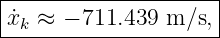 |--------------------|
-˙xk-≈-−-711.439-m-∕s,|
