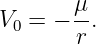        μ
V0 = − --.
       r
