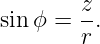        z-
sin ϕ = r .
