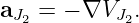aJ2 = − ∇VJ2.
