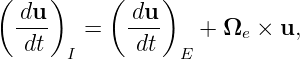 (    )     (    )
  du-        du-
   dt   =    dt    +  Ωe × u,
       I          E
