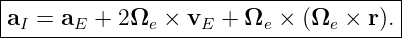 |--------------------------------------|
|aI = aE +  2Ωe × vE +  Ωe × (Ωe ×  r).|
---------------------------------------
