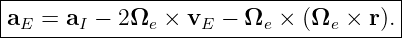|--------------------------------------|
|aE =  aI − 2Ωe × vE −  Ωe × (Ωe ×  r).|
---------------------------------------
