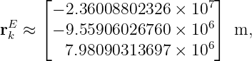      ⌊                      7⌋
 E     − 2.36008802326 × 10 6
rk ≈ ⌈ − 9.55906026760 × 10 ⌉  m,
        7.98090313697  × 106
