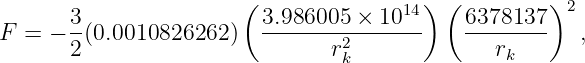                        (              14) (         )2
      3-                 3.986005--×-10---   6378137-
F = − 2 (0.0010826262 )         r2k              rk      ,
