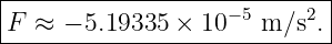 |-------------------−5-----2-|
-F-≈--−-5.19335-×--10---m-∕s-.|
