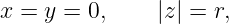 x = y = 0,     |z| = r,
