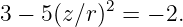 3 − 5(z∕r)2 = − 2.
