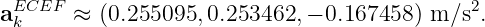 aECkEF  ≈  (0.255095, 0.253462, − 0.167458 ) m ∕s2.
