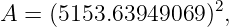                     2
A = (5153.63949069 ) ,
