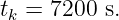 tk = 7200 s.
