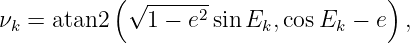            (√ -----2                 )
νk = atan2    1 − e sinEk, cosEk  − e  ,
