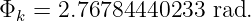 Φk  = 2.76784440233  rad.

