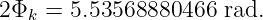 2Φk =  5.53568880466  rad.
