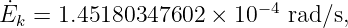                          −4
E˙k =  1.45180347602  × 10    rad ∕s,
