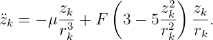         zk     (      z2)  zk
¨zk = − μ-3-+ F   3 − 5-k2-  --.
        rk            rk   rk
