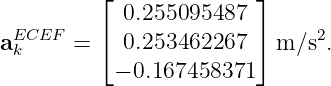          ⌊              ⌋
            0.255095487
aEkCEF  = ⌈  0.253462267  ⌉ m ∕s2.
           − 0.167458371

