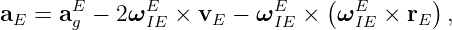                                (         )
aE =  aEg − 2ωEIE × vE − ωEIE ×  ωEIE × rE  ,
