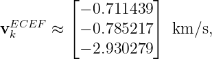          ⌊           ⌋
           − 0.711439
vEkCEF  ≈ ⌈ − 0.785217 ⌉  km ∕s,
           − 2.930279
