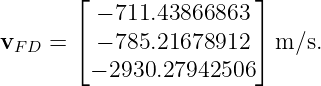        ⌊                 ⌋
         − 711.43866863
vF D = ⌈ − 785.21678912  ⌉ m∕s.
         − 2930.27942506
