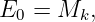 E0 =  Mk,
