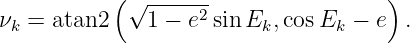           (  ------                 )
ν  = atan2  √ 1 − e2sinE  ,cosE   − e  .
 k                       k      k
