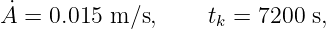 A˙=  0.015 m ∕s,     tk = 7200 s,
