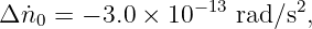 Δ ˙n  = − 3.0 × 10−13 rad ∕s2,
   0
