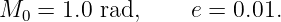 M0  = 1.0 rad,    e =  0.01.
