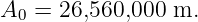 A0 =  26,560,000 m.
