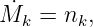 M˙  = n  ,
  k     k
