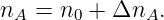 n  = n  + Δn   .
 A     0      A
