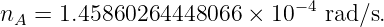                             − 4
nA =  1.45860264448066  × 10   rad∕s.
