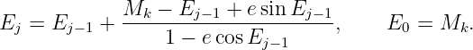 Ej  = Ej− 1 + Mk-−-Ej-−1 +-esinEj-−1,     E0 = Mk.
                  1 − ecos Ej−1
