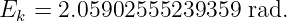 Ek = 2.05902555239359   rad.

