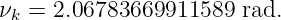 ν  = 2.06783669911589  rad.
 k
