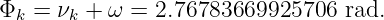 Φk =  νk + ω = 2.76783669925706  rad.
