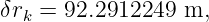 δrk = 92.2912249 m,
