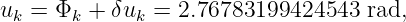 uk = Φk +  δuk = 2.76783199424543  rad,
