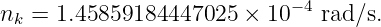 nk =  1.45859184447025   × 10−4 rad∕s.
