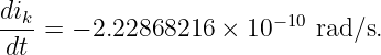 dik                     −10
--- = − 2.22868216 ×  10   rad ∕s.
 dt
