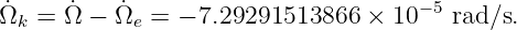 Ω˙ =  ˙Ω − Ω˙ =  − 7.29291513866 × 10− 5 rad ∕s.
  k         e
