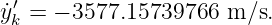  ′
˙yk = − 3577.15739766 m ∕s.

