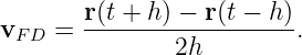         r(t +-h-) −-r(t −-h)
vF D =          2h        .
