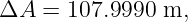 ΔA   = 107.9990 m,
