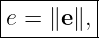 |--------|
|e = ∥e∥,|
----------
