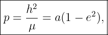|--------------------|
|    h2           2  |
|p = ---=  a(1 − e ),|
------μ--------------
