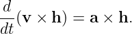  d
-- (v ×  h) = a × h.
dt
