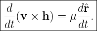 |------------------|
| d            dˆr  |
|--(v × h ) = μ---.|
-dt------------dt--
