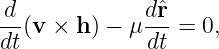 -d(v × h ) − μdˆr-=  0,
dt            dt
